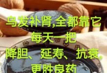 烏髮補腎,全都靠它！ 每天一把,降膽、延壽、抗衰,更勝良藥！-頭條楓林網