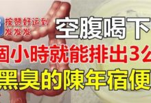 空腹喝下它，一個小時就能排出3公斤黑臭的陳年宿便！ 不信試一試！-頭條楓林網