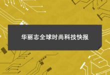 【華麗誌全球時尚科技快報】2018年第二期-頭條楓林網
